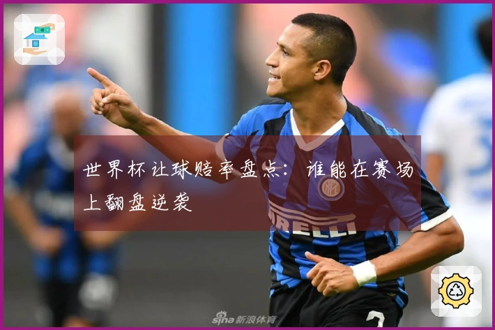 世界杯让球赔率盘点：谁能在赛场上翻盘逆袭